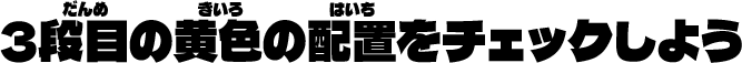 ３段目の黄色の配置をチェックしよう