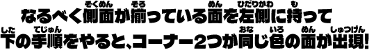 なるべく側面が揃っている面を左側に持って下の手順をやると、コーナー2つが同じ色の面が出現