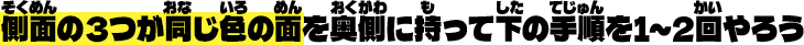 側面の３つが同じ色の面を奥側に持って下の手順を1～2回やろう