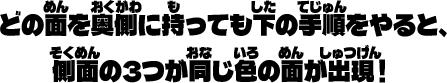 どの面を奥側に持っても下の手順をやると、側面の3つが同じ色の面が出現！