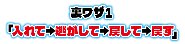 裏ワザ1「入れて→逃がして→戻して→戻す」