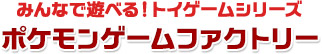 みんなで遊べる！トイゲームシリーズ ポケモンゲームファクトリー